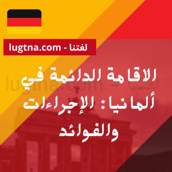 الاقامة الدائمة في ألمانيا: الإجراءات والفوائد